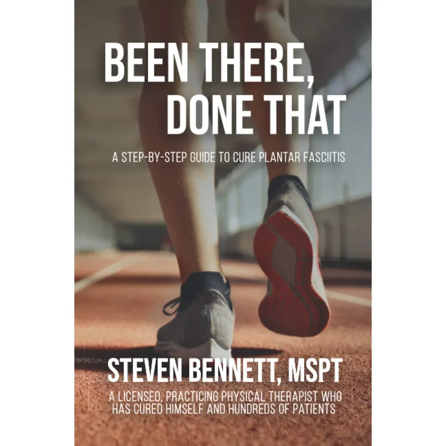 Been There, Done That: A Step-By-Step Guide to Cure Plantar Fasciitis: By a Licensed, practicing Physical Therapist who has cured himself and hundreds of patients
