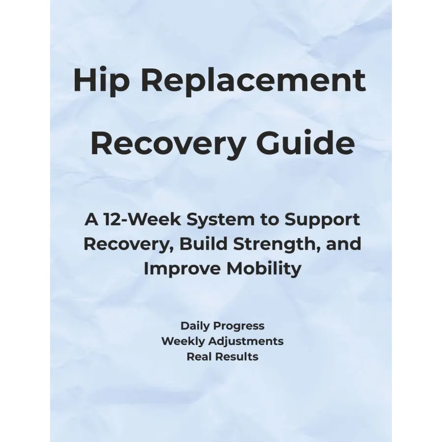 Hip Replacement Recovery Guide: A 12-Week System to Support Recovery, Build Strength, and Improve Mobility