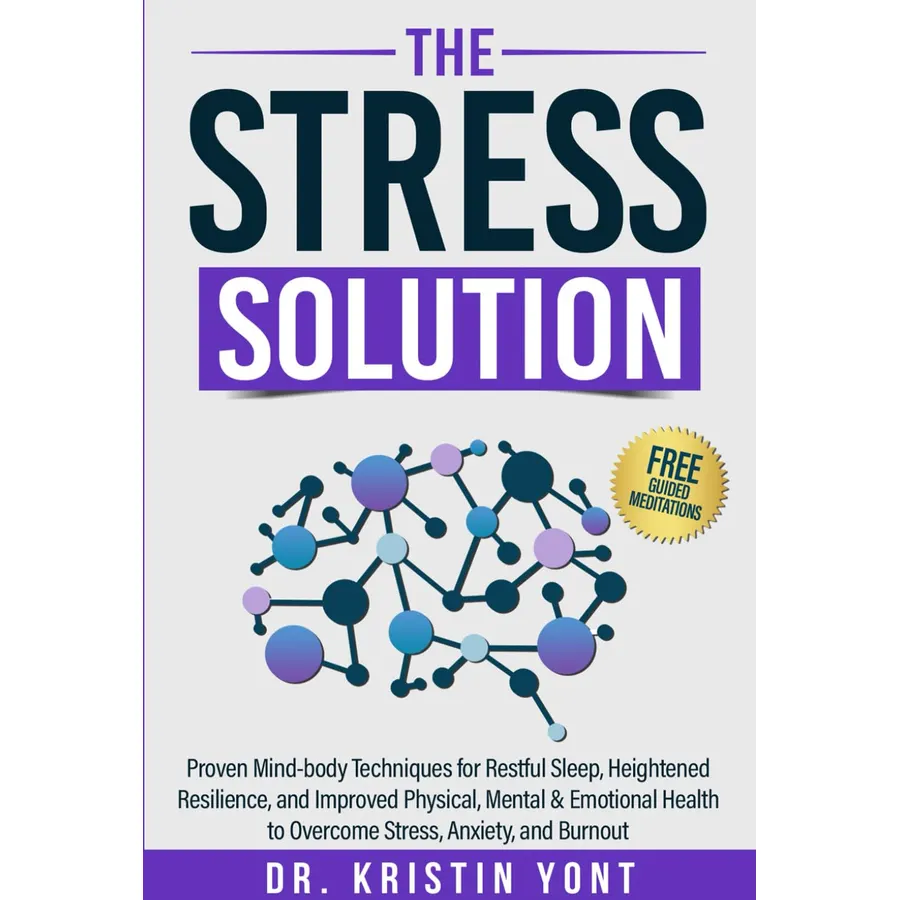 The Stress Solution: Proven Mind-body Techniques for Restful Sleep, Heightened Resilience, and Improved Physical, Mental & Emotional Health to Overcome Stress, Anxiety, and Burnout
